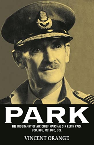 Park: The Biography of Air Chief Marshal Sir Keith Park GCB, KBE, MC, DFC, DCL