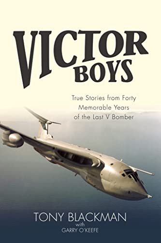Victor Boys: True Stories From Forty Memorable Years of the Last V Bomber (The Jet Age)