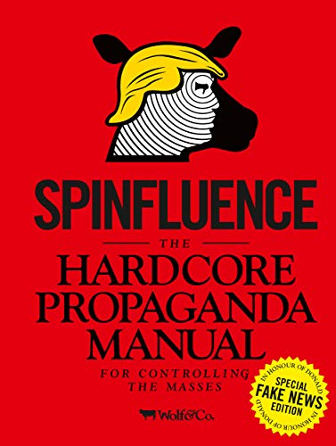 Spinfluence: The Hardcore Propaganda Manual (Fake News Special Edition)