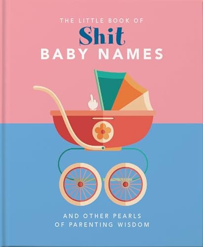 Little Book of Sh*t Baby Names: And Other Pearls of Parenting Wisdom (The Little Books of Humor & Gift, Bk. 2)
