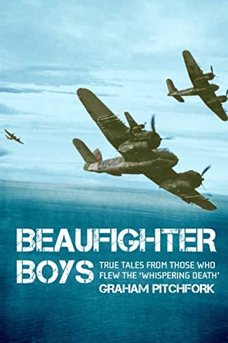 Beaufighter Boys: True Tales From Those Who Flew Bristol's Might Twin