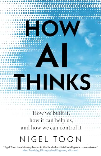 How AI Thinks: How We Built It, How It Can Help Us, and How We Can Control It