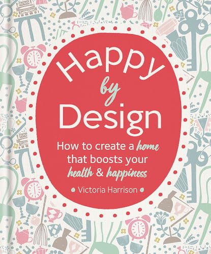 Happy by Design: How to Create a Home That Boosts Your Health and Happiness