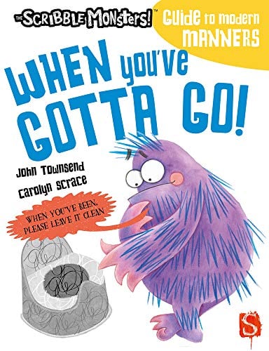When You've Gotta Go! (The Scribble Monsters' Guide to Modern Manners)