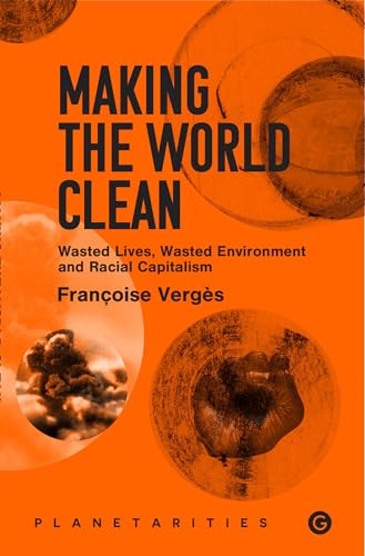 Making the World Clean: Wasted Lives, Wasted Environment, and Racial Capitalism