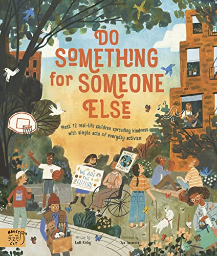 Do Something for Someone Else: Meet 12 Real-Life Children Spreading Kindness With Simple Acts of Everyday Activism (Changemakers)
