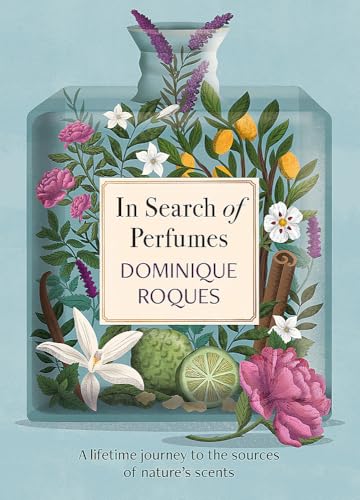 In Search of Perfumes: A Lifetime Journey to the Sources of Nature's Scents