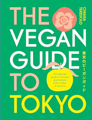 The Vegan Guide to Tokyo: The Ultimate Guide to the Best Plant-Based Eats in Tokyo & Beyond