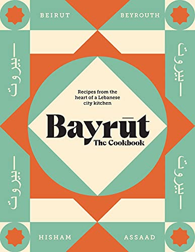 Bayrut: The Cookbook: Recipes From the Heart of a Lebanese City Kitchen