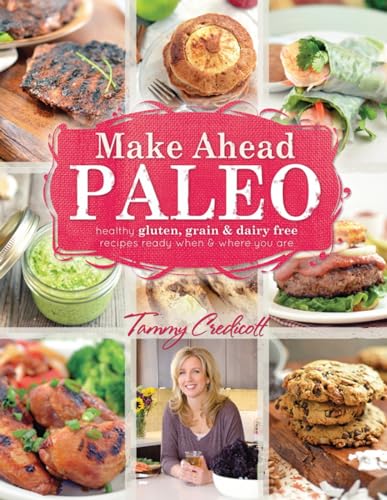 Make-Ahead Paleo: Healthy Gluten-, Grain-, & Dairy-Free Recipes Ready When & Where You Are