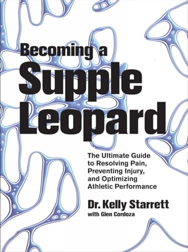 Becoming a Supple Leopard: The Ultimate Guide to Resolving Pain, Preventing Injury, and Optimizing Athletic Performance