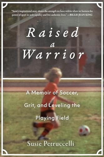 Raised a Warrior: A Memoir of Soccer, Grit, and Leveling the Playing Field