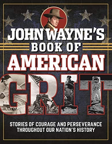 John Wayne's Book of American Grit: Stories of Courage and Perseverance Throughout Our Nation's History