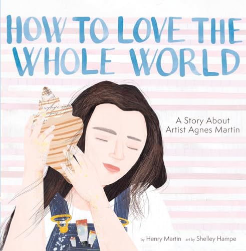 How to Love the Whole World: A Story About Artist Agnes Martin