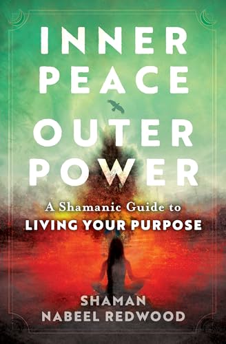 Inner Peace, Outer Power: A Shamanic Guide to Living Your Purpose