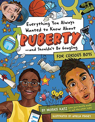 Everything You Always Wanted to Know About Puberty-and Shouldn't Be Googling: For Curious Boys