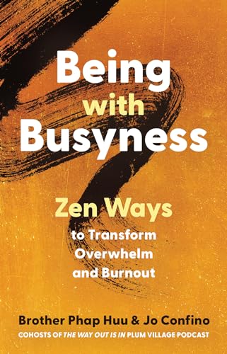 Being With Busyness: Zen Ways to Transform Overwhelm and Burnout