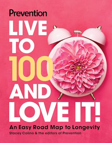 Prevention Live to 100 and Love It! An Easy Road Map to Longevity