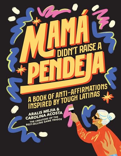 Mamá Didn't Raise a Pendeja: A Book of Anti-Affirmations Inspired by Tough Latinas