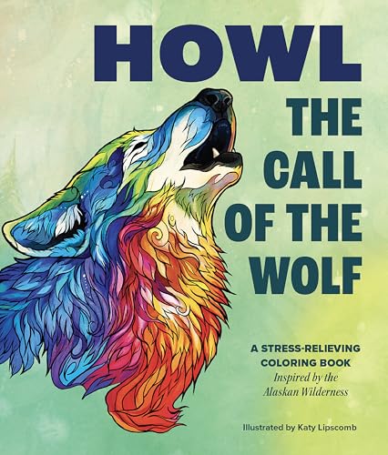 Howl: The Call of the Wolf: A Stress-Relieving Adult Coloring Book Inspired by the Alaskan Wilderness