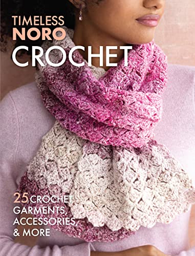 Timeless Noro Crochet: 25 Crochet Garments, Accessories, & More