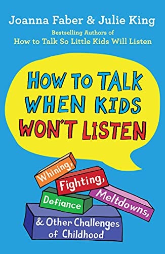 How to Talk When Kids Won't Listen: Whining, Fighting, Meltdowns, Defiance, and Other Challenges of Childhood