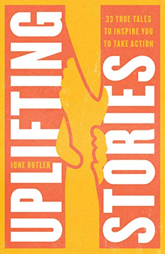Uplifting Stories: True Tales to Inspire You to Take Action