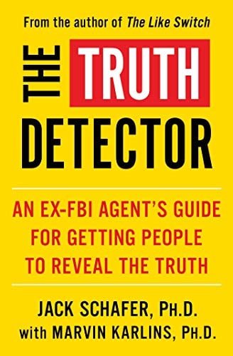 The Truth Detector: An Ex-FBI Agent's Guide for Getting People to Reveal the Truth (The Like Switch Series, Bk. 2)