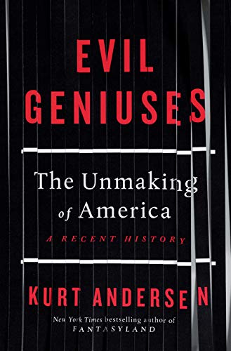 Evil Geniuses: The Unmaking of America - A Recent History