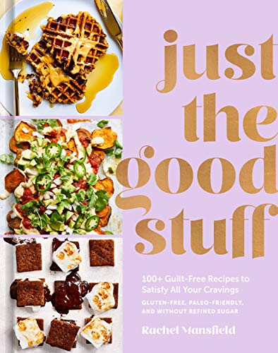 Just the Good Stuff: 100+ Guilt-Free Recipes to Satisfy All Your Cravings - Gluten Free, Paleo-Friendly, and Without Refined Sugar