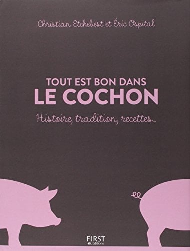 Tout Est Bon Dans Le Cochon: Histoire, Tradition, Recettes...