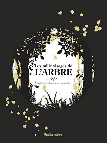 Les Mille Visages de L’Arbre: Portraits - Légendes - Symboles