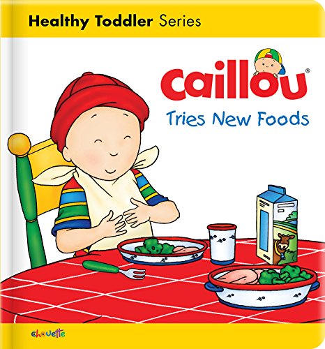 Caillou Tries New Foods (Healthy Toddler Series)