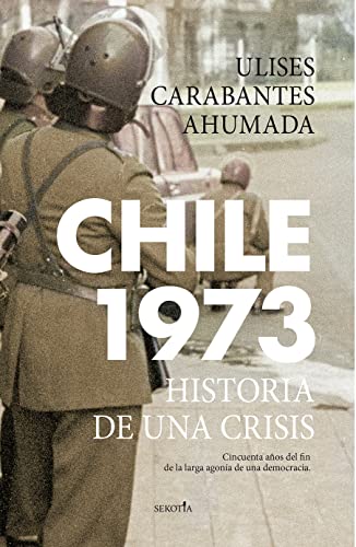 Chile 1973: Historia de una Crisis: Cincuenta Anos del fin de la Larga Agonia de una Democracia (Coleccion Biblioteca de Historia)