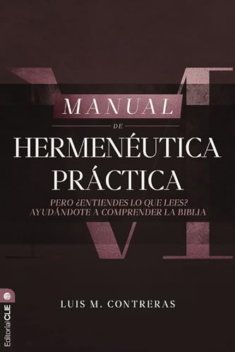 Manual de Hermenéutica Práctica: Pero ¿Nntiendes Lo Que Lees? Ayudándote A Comprender La Biblia