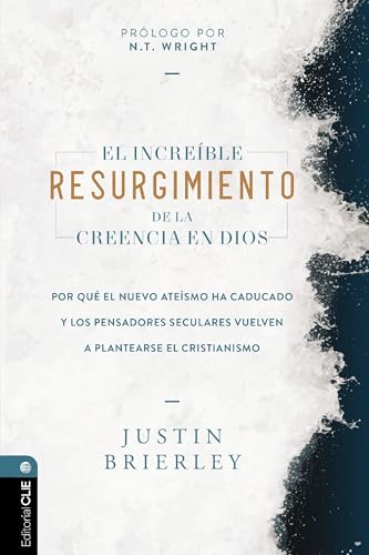 El Increíble Resurgimiento de la Creencia en Dios: Por Qué El Nuevo Ateísmo Ha Caducado Y Los Pensadores Seculares Vuelven a Plantearse El Cristianism