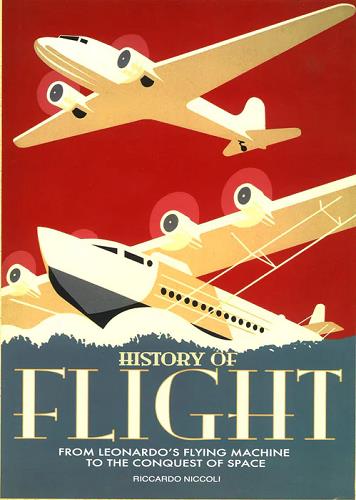 History of Flight: From Leonardo's flying Machine to the Conquest of Space