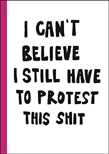 I Can’t Believe I Still Have to Protest This Shit