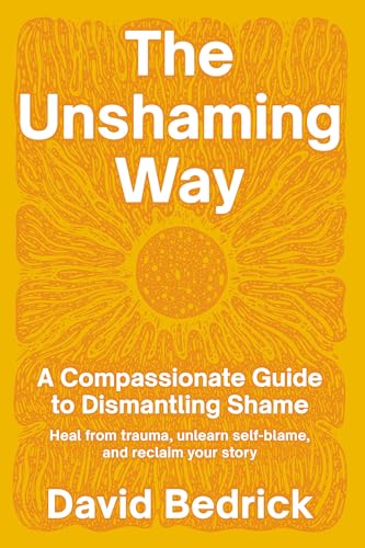 The Unshaming Way: A Compassionate Guide to Dismantling Shame