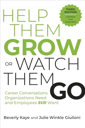 Help Them Grow or Watch Them Go: Career Conversations Organizations Need and Employees Still Want (Updated and Expanded 3rd Edition)