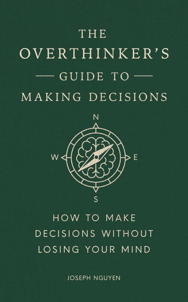 The Overthinker's Guide to Making Decisions: How to Make Decisions Without Losing Your Mind (Books By Joseph Nguyen)