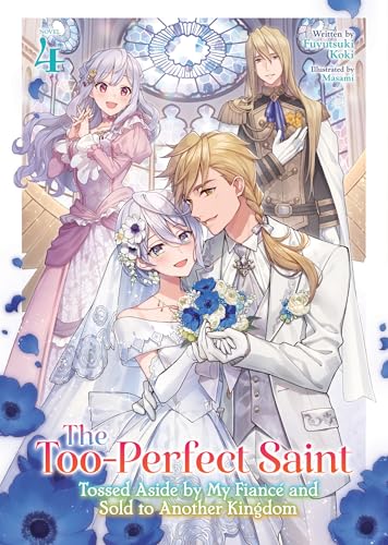The Too-Perfect Saint: Tossed Aside by My Fiancé and Sold to Another Kingdom (Volume 4)